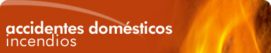 Accidentes dom&eacute;sticos: Incendio